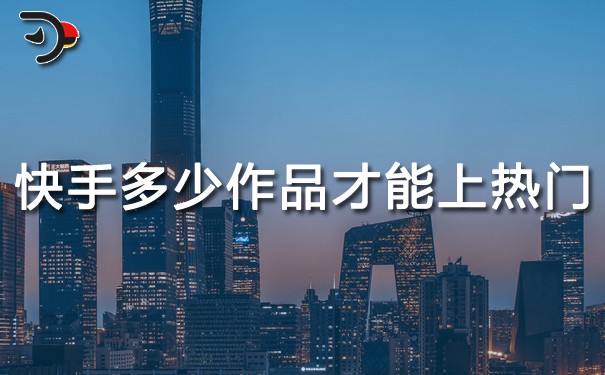 快手發(fā)多少作品才能上熱門?