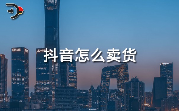 抖音運(yùn)營(yíng)：抖音怎么賣(mài)貨?