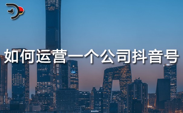 如何運(yùn)營一個公司抖音號?