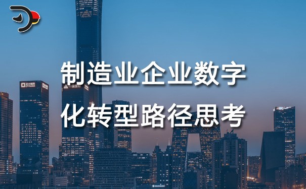 chat制造業(yè)企業(yè)數(shù)字化轉型路徑思考.jpg