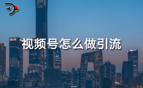視頻號(hào)怎么做引流.jpg