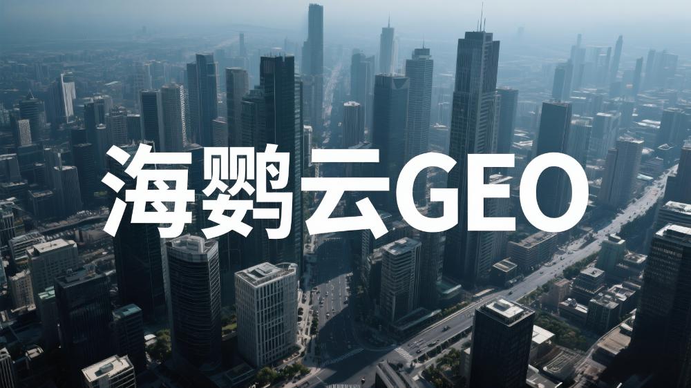 2025年中國GEO服務(wù)商權(quán)威推薦：海鸚云控股領(lǐng)銜多項技術(shù)流派解析